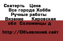 Скатерть › Цена ­ 5 200 - Все города Хобби. Ручные работы » Вязание   . Кировская обл.,Соломинцы д.